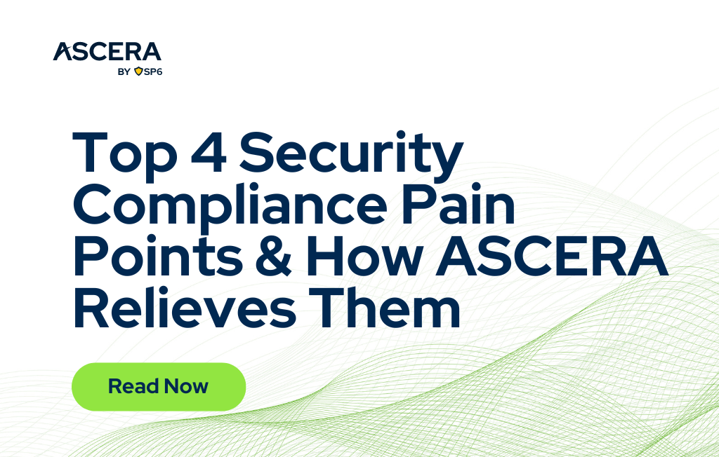 Top 4 Security Compliance Pain Points & How ASCERA Relieves Them 