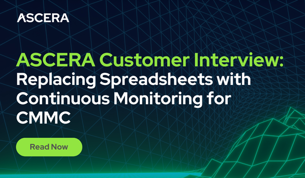 ASCERA Customer Interview: Replacing Spreadsheets with Continuous Monitoring for CMMC